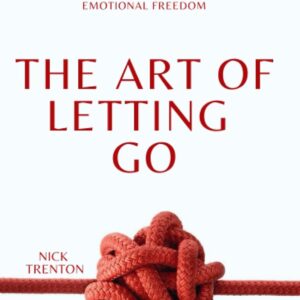 The Art of Letting Go: Stop Overthinking, Stop Negative Spirals, and Find Emotional Freedom (The Path to Calm)