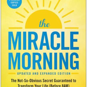 The Miracle Morning (Updated and Expanded Edition): The Not-So-Obvious Secret Guaranteed to Transform Your Life (Before 8AM) (Miracle Morning Book Series)