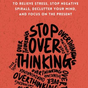 Stop Overthinking: 23 Techniques to Relieve Stress, Stop Negative Spirals, Declutter Your Mind, and Focus on the Present (The Path to Calm)
