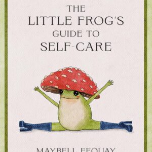 The Little Frog’s Guide to Self-Care: Affirmations, Self-Love and Life Lessons According to the Internet’s Beloved Mushroom Frog