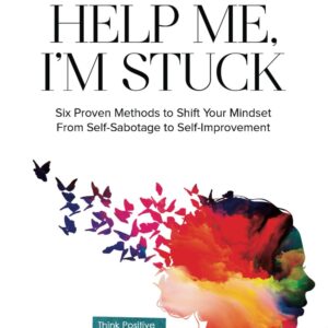 Help Me, I’m Stuck: Six Proven Methods to Shift Your Mindset From Self-Sabotage to Self-Improvement (The Help Me Series)