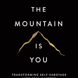 The Mountain Is You: Transforming Self-Sabotage Into Self-Mastery