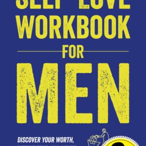 Self-Love Workbook for Men: Discover Your Worth, Defeat Fear and Doubt, and Build Unshakable Confidence