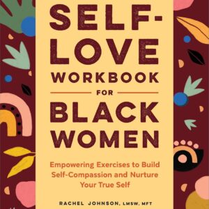 Self-Love Workbook for Black Women: Empowering Exercises to Build Self-Compassion and Nurture Your True Self (Self-Love Workbook and Journal)
